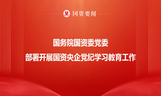 國務院國資委黨委部署開展國資央企黨紀學習教育工作